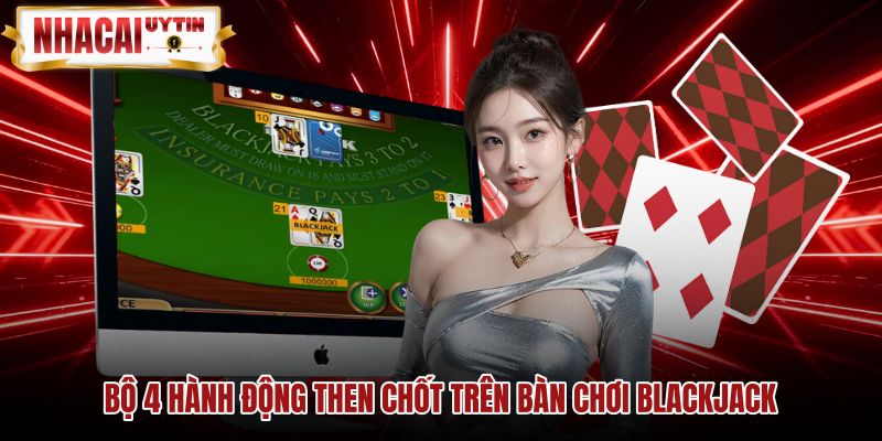 Bốn thao tác blackack quyết định cục diện ván cược đối đầu