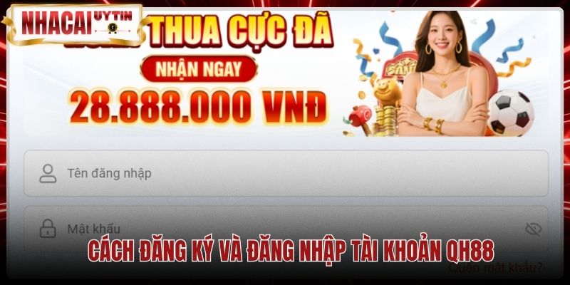 Quy trình đăng ký và đăng nhập tài khoản an toàn QH88