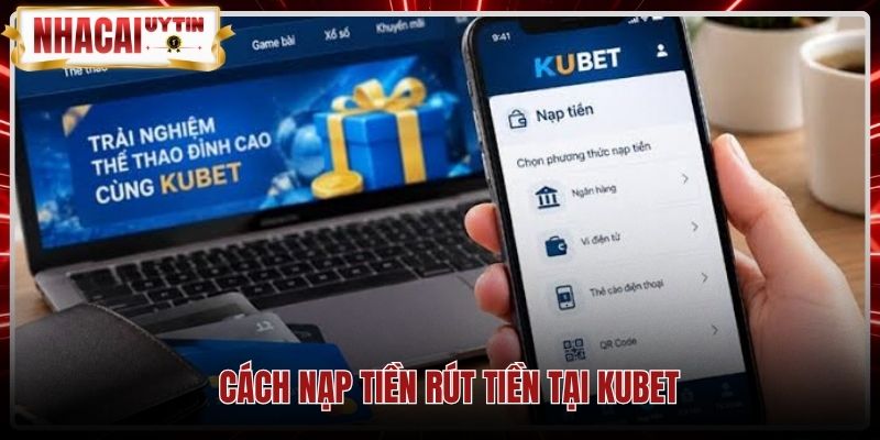 Quy trình nạp rút Kubet bảo mật theo thông tin chính chủ