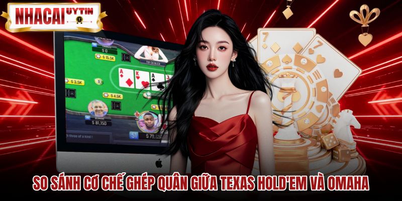 Cơ chế ghép quân giữa Texas Hold'em và Omaha poker